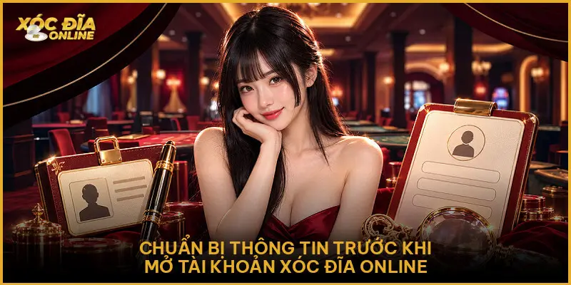 Hướng Dẫn Đăng Ký Xóc Đĩa Online Chuẩn Xác Cho Người Mới Chuẩn bị thông tin trước khi mở tài khoản Xóc Đĩa Online