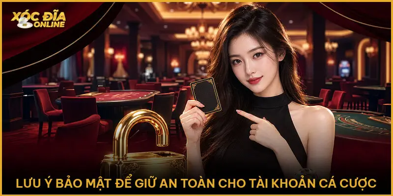 Hướng Dẫn Đăng Nhập - An Toàn Và Nhanh Nhất Tại Xóc Đĩa Online Lưu ý bảo mật để giữ an toàn cho tài khoản cá cược