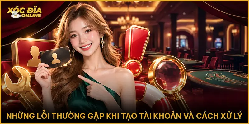 Hướng Dẫn Đăng Ký Xóc Đĩa Online Chuẩn Xác Cho Người Mới Những lỗi thường gặp khi tạo tài khoản và cách xử lý