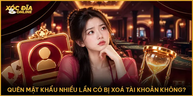 Điều Khoản Sử Dụng - Quy Định Bắt Buộc Tại Xóc Đĩa Online Quên mật khẩu nhiều lần có bị xoá tài khoản không?
