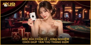 Xóc Đĩa Chẵn Lẻ - Kinh Nghiệm Chơi Giúp Tân Thủ Thắng Đậm