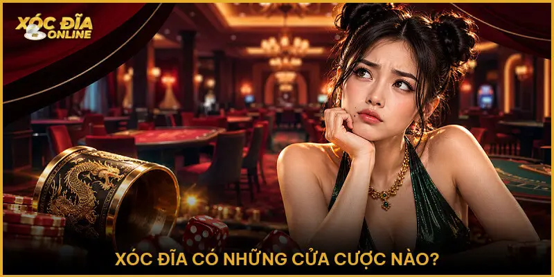 Xóc Đĩa Tài Xỉu - Cách Chọn Cửa Cược Và Kinh Nghiệm Vào Tiền Xóc đĩa có những cửa cược nào?