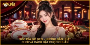 Xóc Đĩa Đỏ Đen - Hướng Dẫn Luật Chơi Và Cách Đặt Cược Chuẩn
