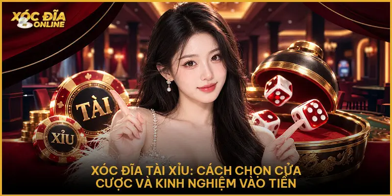 Xóc Đĩa Tài Xỉu - Cách Chọn Cửa Cược Và Kinh Nghiệm Vào Tiền Xóc Đĩa Tài Xỉu: Cách chọn cửa cược và kinh nghiệm vào tiền